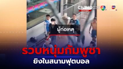 รวบหนุ่มกัมพูชายิงในสนามฟุตบอล ขณะเตรียมหนีออกนอกประเทศ จ.ปทุมธานี
