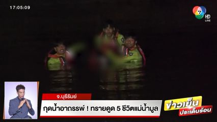 กุดน้ำอาถรรพ์! ทรายดูด 5 ชีวิตแม่น้ำมูล จ.บุรีรัมย์