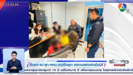 จับพ่อแม่ ลูก-หลาน ชาวกัมพูชา ขอทานตลาดย่านมีนบุรี