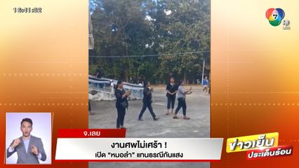 งานศพไม่เศร้า! คนตายสั่งเสียเปิด หมอลำ แทนธรณีกันแสง