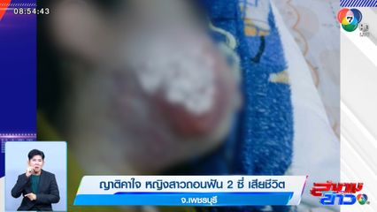 ญาติคาใจ หญิงสาวถอนฟัน 2 ซี่ เสียชีวิต จ.เพชรบุรี