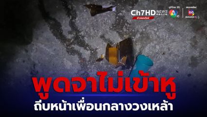 ถีบหน้าเพื่อนกลางวงเหล้า หลังพูดจาไม่เข้าหูกัน