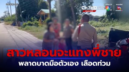 สาวหลอนจะแทงพี่ชาย พลาดบาดมือตัวเอง เลือดท่วม จ.อ่างทอง