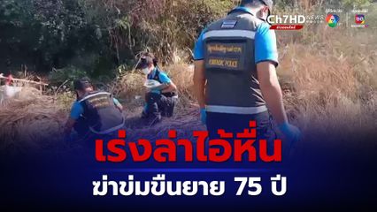 ไอ้หื่น ฆ่าข่มขืนยายวัย 75 ปี ตำรวจสระแก้วเร่งแกะรอยล่า