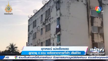 อุทาหรณ์ แม่พลั้งเผลอ ลูกอายุ 4 ขวบ พลัดตกอาคารที่พักเสียชีวิต