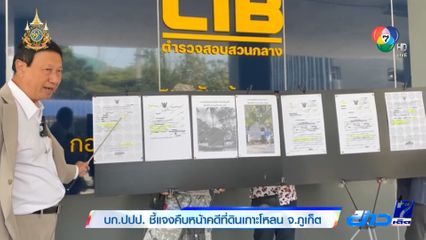 บก.ปปป. ชี้แจงคืบหน้าคดีที่ดินเกาะโหลน