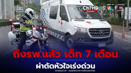 ถึงรพ.แล้ว เคสฉุกเฉินเด็ก 7 เดือน ส่งผ่าตัดหัวใจเร่งด่วน