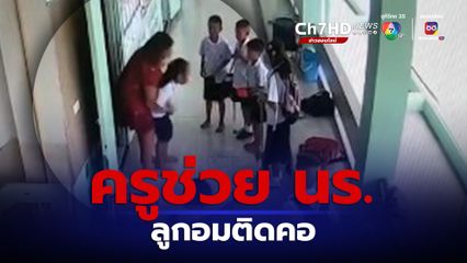 ภัยใกล้ตัว คุณครู ช่วยชีวิตนักเรียนหญิง เหตุจากลูกอมติดคอ