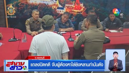 แถลงปิดคดี จับผู้ต้องหาไล่ยิงหลานกำนันดัง