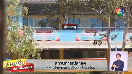 สถานการณ์ล่าสุด เหตุคนร้ายควงอาวุธปืนบุกเข้าโรงเรียน