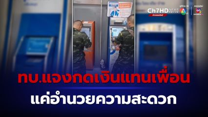 ทบ. แจงคลิปทหารเบิกเงินตู้ ATM แทนกัน แค่อำนวยความสะดวกให้เพื่อน ยืนยันทุกคนรับทราบและยินยอม 