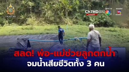 สลดใจ! พ่อ-แม่ช่วยลูกตกน้ำ เสียชีวิตทั้ง 3 คน