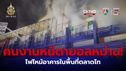 อลหม่าน! คนงานหนีตาย ออกจากอาคารถูกไฟไหม้ในพื้นที่ตลาดไท 
