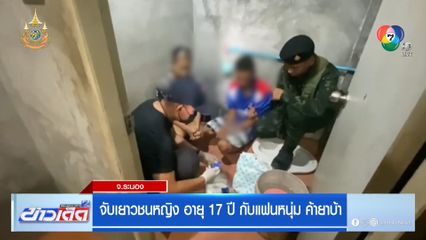 จับเยาวชนหญิง อายุ 17 ปี กับแฟนหนุ่ม ค้ายาบ้า