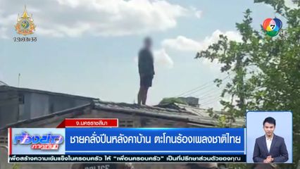 ชายคลั่งปีนหลังคาบ้าน ตะโกนร้องเพลงชาติไทย