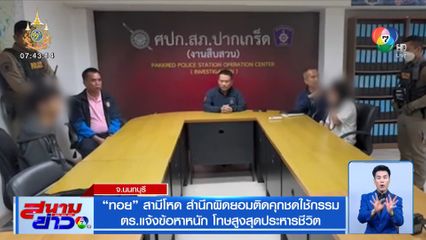 รายงานพิเศษ : ทอย สามีโหด สำนึกผิดยอมติดคุกชดใช้กรรม ตร.แจ้งข้อหาหนัก โทษสูงสุดประหารชีวิต