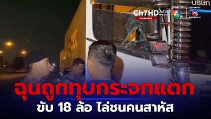 โชเฟอร์รถบรรทุก ขับ 18 ล้อไล่ชนหนุ่มวัย 26 ปี สาหัส เหตุฉุนถูกทุบกระจกรถแตก
