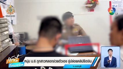 หนุ่ม ม.6 ถูกสาวหลอกช่วยตัวเอง ขู่ปล่อยคลิปรีดเงิน