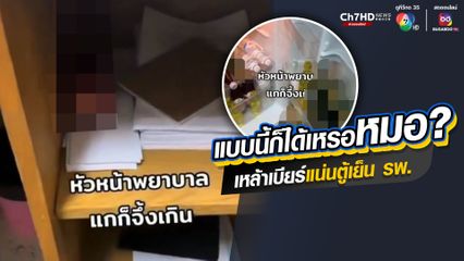 หมอโพสต์คลิปหัวหน้าพยาบาลนำเหล้าเบียร์มาแช่เต็มตู้เย็นโรงพยาบาล