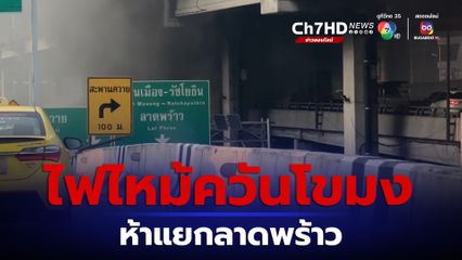 ไฟไหม้ห้าแยกลาดพร้าว ควันโขมงทำรถชะลอตัว