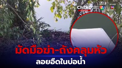 สุดโหด! พบศพปริศนามัดมือไพล่หลัง-ถังคลุมหัวลอยอืดในบ่อน้ำ