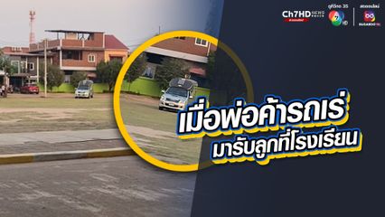 จะเกิดอะไรขึ้น เมื่อพ่อค้ารถเร่ขายแตงโมา มารับลูกชายหลังเลิกเรียน