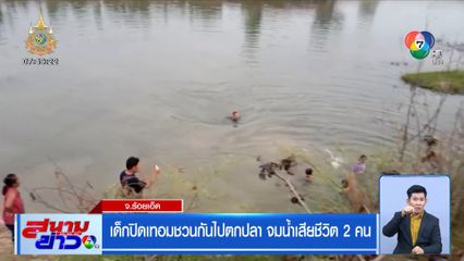 เด็กปิดเทอมชวนกันไปตกปลา จมน้ำเสียชีวิต 2 คน