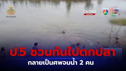 เด็กปิดเทอมชวนกันไปตกปลา จมน้ำเสียชีวิต 2 คน