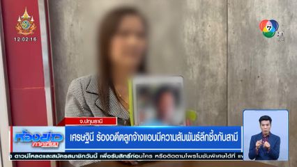 เศรษฐินี ร้องอดีตลูกจ้างแอบมีความสัมพันธ์ลึกซึ้งกับสามี