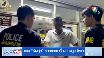 รวบ ช่างอุ๋ย หลอกยกเครื่องยนต์ลูกค้าขาย