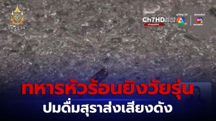 ทหารหัวร้อน ชักปืนยิงวัยรุ่นดื่มสุราส่งเสียงดัง