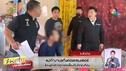 แม่ทำงานแก๊งคอลเซนเตอร์ ร้องลูกสาวถูกพ่อเลี้ยงขืนใจจนท้อง