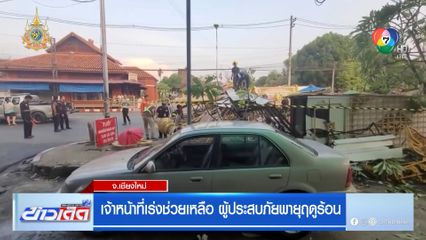 เจ้าหน้าที่เร่งช่วยเหลือ ผู้ประสบภัยพายุฤดูร้อน จ.เชียงใหม่