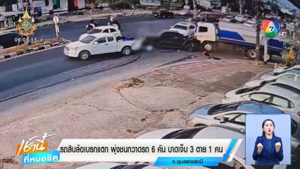 สิบล้อเบรกแตก พุ่งชนกวาดรถ 6 คัน บาดเจ็บ 3 ตาย 1 คน