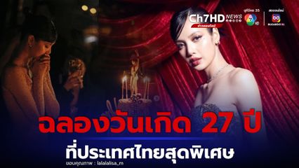'ลิซ่า BLACKPINK'  โพสต์ซึ้ง หลังปาร์ตีฉลองวันเกิดอายุครบ 27 ปี ที่ประเทศไทย