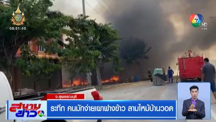 ระทึก คนมักง่ายเผาฟางข้าว ลามไหม้บ้านวอด