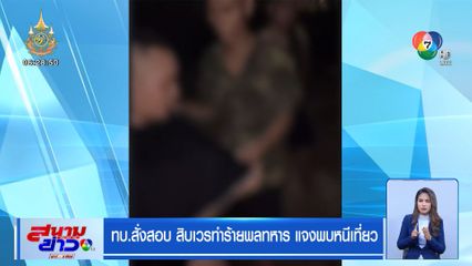 ทบ.สั่งสอบ สิบเวรทำร้ายพลทหาร แจงพบหนีเที่ยว