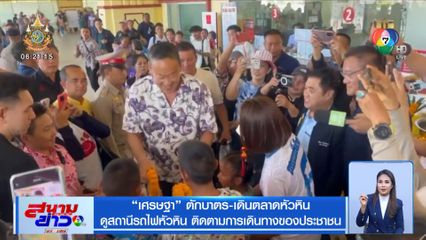 เศรษฐา ตักบาตร-เดินตลาดหัวหิน ดูสถานีรถไฟหัวหิน ติดตามการเดินทางของประชาชน