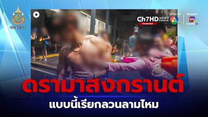 ดรามาสงกรานต์ แบบนี้เรียกลวนลามไหม