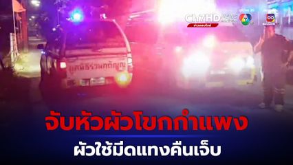 ผัวเล่นสงกรานต์เพลิน ลืมทำกับข้าว เมียโมโห จับหัวผัวโขกกำแพง ผัวใช้มีดแทงคืนบาดเจ็บ