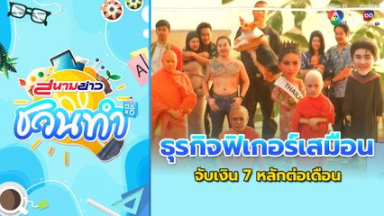 สนามข่าวชวนทำ : ธุรกิจฟิเกอร์เสมือน จับเงิน 7 หลักต่อเดือน