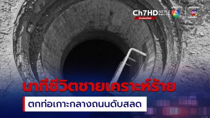 ดับสลด ชายผู้เคราะห์ร้ายตกท่อ เกาะกลางถนน ลึกกว่า 10 เมตร