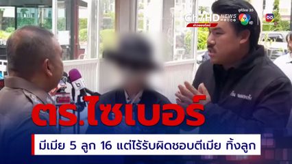 ภรรยาหอบลูก 5 คน ตามผัวตำรวจไซเบอร์ หลังทั้งทำร้ายร่างกาย ทอดทิ้งครอบครัว ไม่ดูแลรับผิดชอบลูก