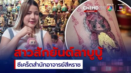 สาวสักยันต์ลาบูบู้ ซีเคร็ตสำนักอาจารย์สีหราช เพิ่มเสน่ห์ โชคลาภ