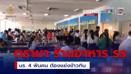 แจงดรามา ร้านอาหารโรงเรียน ไม่เพียงพอ นร. 4 พันคน ต้องแย่งข้าวกิน