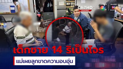 เด็กชาย 14 ริเป็นโจร แม่เผยลูกขาดความอบอุ่น