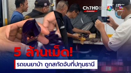 ตำรวจจับรถขนยาบ้าเกือบ 5 ล้านเม็ด ขณะขับผ่านถนนธรรมศาสตร์-เชียงราก