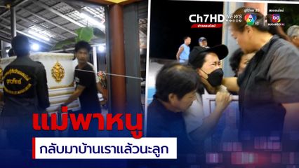 ร่างสาว 18 ถึงบ้านเกิด จ.อุตรดิตถ์ แม่บอกกับศพลูกหน้าโลงศพ แม่พาหนูกลับมาบ้านเราแล้วนะลูก