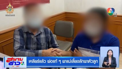 เคลียร์แล้ว พ่อแท้ ๆ พาแม่เลี้ยงลักพาตัวลูก