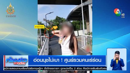 อ่อนนุชไม่เบา! ศูนย์รวมคนเร่ร่อน ยืนโชว์ของลับบนสะพานลอย